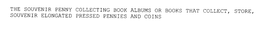 THE SOUVENIR PENNY COLLECTING BOOK ALBUMS OR BOOKS THAT COLLECT, STORE, SOUVENIR ELONGATED PRESSED PENNIES AND COINS trademark