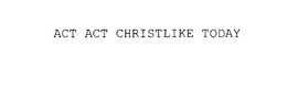 ACT CHRISTLIKE TODAY trademark