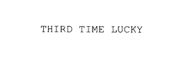 THIRD TIME LUCKY trademark