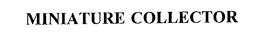 MINIATURE COLLECTOR trademark