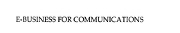 E-BUSINESS FOR COMMUNICATIONS trademark