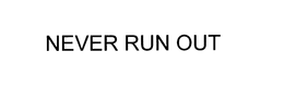 NEVER RUN OUT trademark