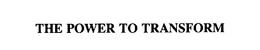 THE POWER TO TRANSFORM trademark