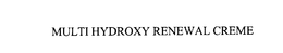 MULTI HYDROXY RENEWAL CREME trademark