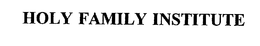 HOLY FAMILY INSTITUTE trademark