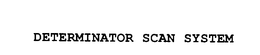 DETERMINATOR SCAN SYSTEM trademark