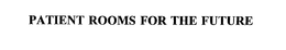 PATIENT ROOMS FOR THE FUTURE trademark