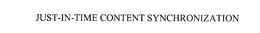 JUST-IN-TIME CONTENT SYNCHRONIZATION trademark