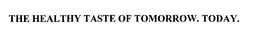 THE HEALTHY TASTE OF TOMORROW. TODAY. trademark