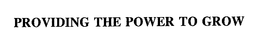 PROVIDING THE POWER TO GROW trademark