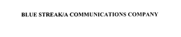 BLUE STREAK A COMMUNICATIONS COMPANY trademark