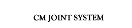 CM JOINT SYSTEM trademark