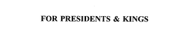 FOR PRESIDENTS & KINGS trademark