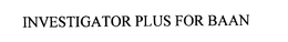 INVESTIGATOR PLUS FOR BAAN trademark