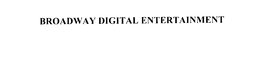 BROADWAY DIGITAL ENTERTAINMENT trademark