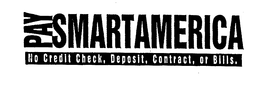 PAY SMARTAMERICA NO CREDIT CHECK, DEPOSIT, CONTRACT, OR BILLS. trademark