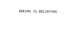SEEING IS BELIEVING trademark
