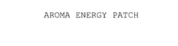 AROMA ENERGY PATCH trademark