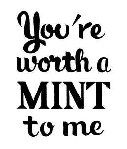 YOU'RE WORTH A MINT TO ME trademark