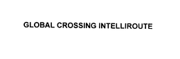 GLOBAL CROSSING INTELLIROUTE trademark