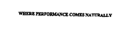 WHERE PERFORMANCE COMES NATURALLY trademark