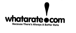 WHATARATE! COM BECAUSE THERE'S ALWAYS A BETTER RATE trademark