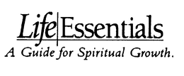 LIFE ESSENTIALS A GUIDE FOR SPIRITUAL GROWTH. trademark