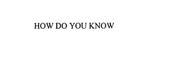 HOW DO YOU KNOW trademark