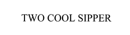 TWO COOL SIPPER trademark