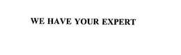 WE HAVE YOUR EXPERT trademark