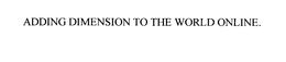 ADDING DIMENSION TO THE WORLD ONLINE. trademark