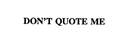 DON'T QUOTE ME trademark