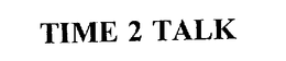 TIME 2 TALK trademark