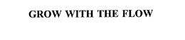 GROW WITH THE FLOW trademark