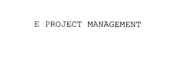 E PROJECT MANAGEMENT trademark