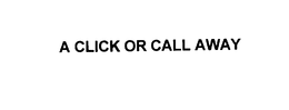 A CLICK OR CALL AWAY trademark