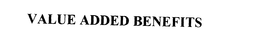 VALUE ADDED BENEFITS trademark