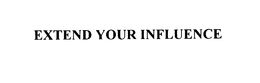 EXTEND YOUR INFLUENCE trademark