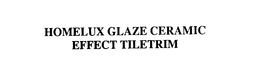 HOMELUX GLAZE CERAMIC EFFECT TILETRIM trademark