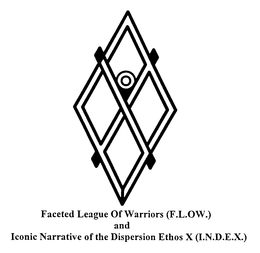 FACETED LEAGUE OF WARRIORS (F.L.O.W.) AND ICONIC NARRATIVE OF THE DISPERSION ETHOS X (I.N.D.E.X.) trademark