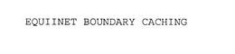 EQUIINET BOUNDARY CACHING trademark