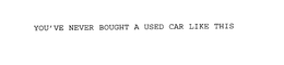 YOU'VE NEVER BOUGHT A USED CAR LIKE THIS trademark