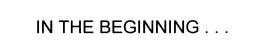 IN THE BEGINNING. . . trademark