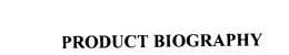 PRODUCT BIOGRAPHY trademark