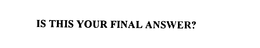 IS THIS YOUR FINAL ANSWER? trademark