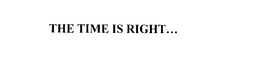 THE TIME IS RIGHT... trademark