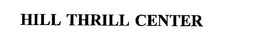 HILL THRILL CENTER trademark