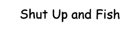 SHUT UP AND FISH trademark