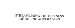 STREAMLINING THE BUSINESS OF ONLINE ADVERTISING trademark