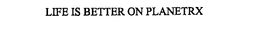 LIFE IS BETTER ON PLANETRX trademark